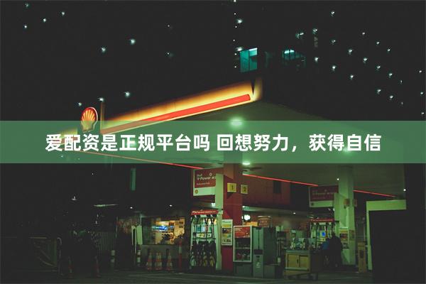 爱配资是正规平台吗 回想努力，获得自信