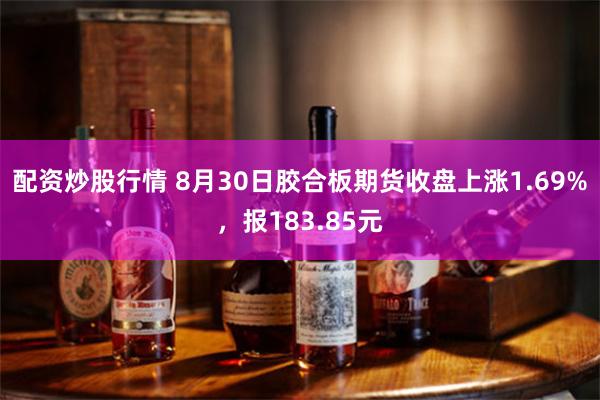 配资炒股行情 8月30日胶合板期货收盘上涨1.69%，报183.85元