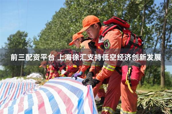 前三配资平台 上海徐汇支持低空经济创新发展