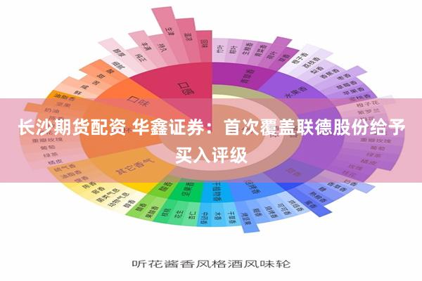 长沙期货配资 华鑫证券：首次覆盖联德股份给予买入评级